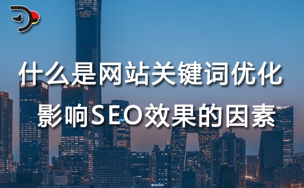 什么是網(wǎng)站關(guān)鍵詞優(yōu)化？影響SEO效果的因素