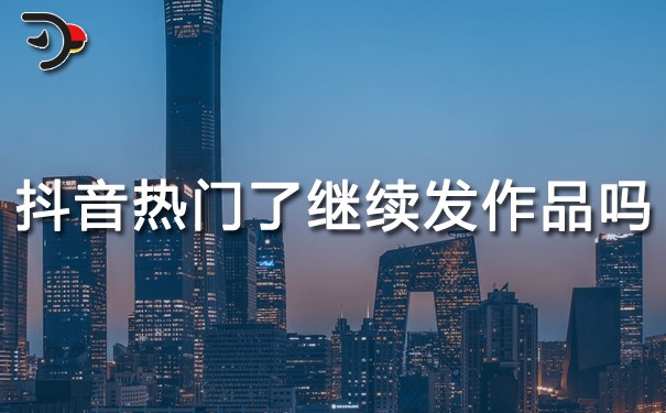 抖音上熱門了要接著發(fā)作品嗎?
