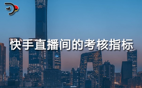 快手直播間的考核指標有哪些.jpg