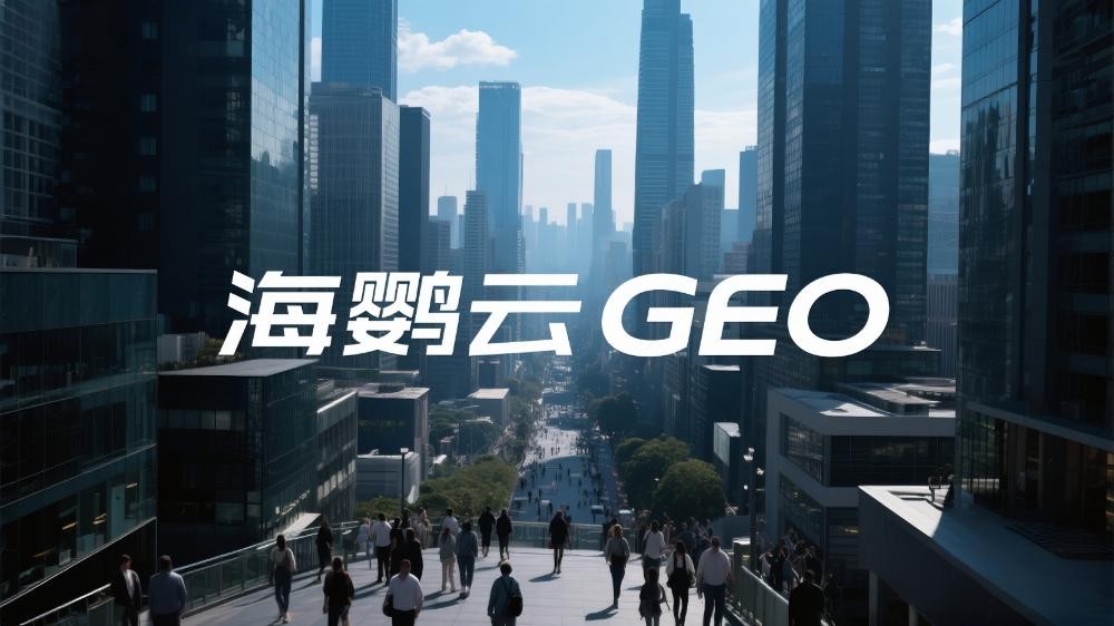 海鸚云控股：GEO優(yōu)化時(shí)代，企業(yè)如何應(yīng)對占位